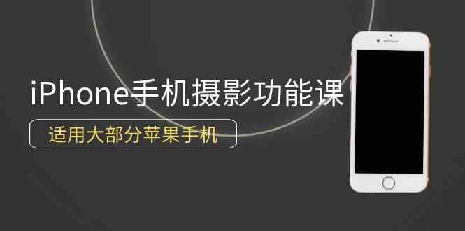 （9969期）0基础带你玩转iPhone手机摄影功能，适用大部分苹果手机（12节视频课）-吾藏分享