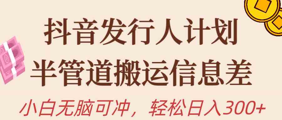 （10129期）抖音发行人计划，半管道搬运，日入300+，新手小白无脑冲-吾藏分享
