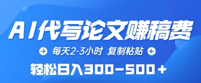 AI代写论文赚稿费，每天2-3小时，复制粘贴，轻松日入300-500+-吾藏分享