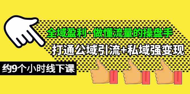 （10045期）全域盈利·做懂流量的操盘手，打通公域引流+私域强变现，约9个小时线下课-吾藏分享