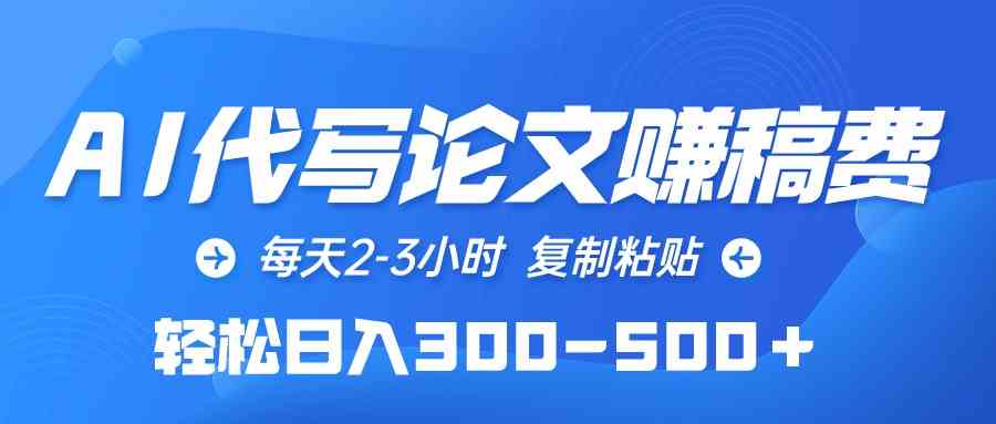 （10042期）AI代写论文赚稿费，每天2-3小时，复制粘贴，轻松日入300-500＋-吾藏分享