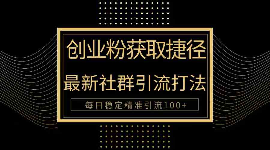 （10040期）创业粉捷径！最新被动引流方法大揭秘，实现每日100+精准引流-吾藏分享