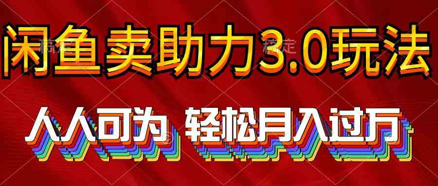 （10027期）2024年闲鱼卖助力3.0玩法 人人可为 轻松月入过万-吾藏分享