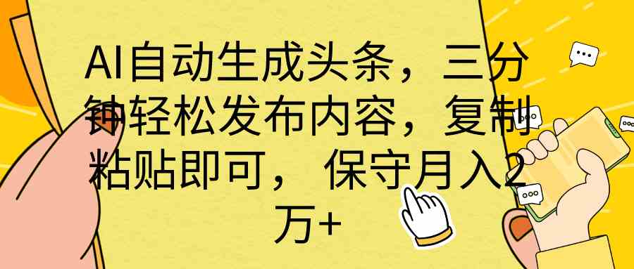 （10146期） AI自动生成头条，三分钟轻松发布内容，复制粘贴即可， 保底月入2万+-吾藏分享