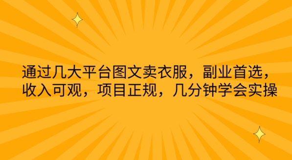 通过几大平台图文卖衣服，副业首选，收入可观，项目正规，几分钟学会实操-吾藏分享