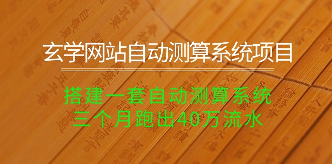 （10359期）玄学网站自动测算系统项目：搭建一套自动测算系统，三个月跑出40万流水-吾藏分享