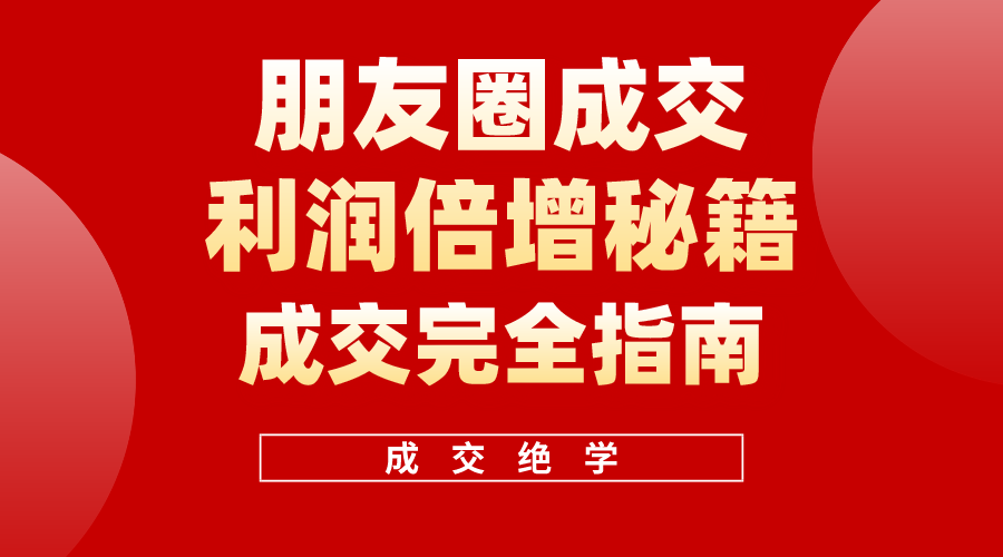 （10362期）利用朋友圈成交年入100万，朋友圈成交利润倍增秘籍-吾藏分享