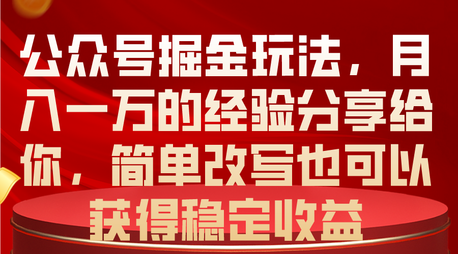 （10753期）公众号掘金玩法，月入一万的经验分享给你，简单改写也可以获得稳定收益-吾藏分享