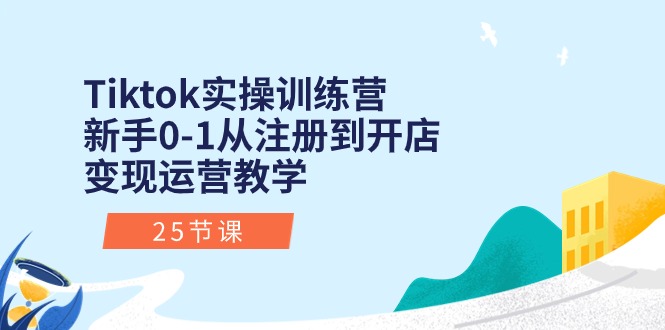 （10840期）Tiktok实操训练营：新手0-1从注册到开店变现运营教学（25节课）-吾藏分享
