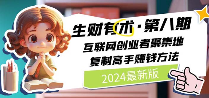 （11017期）2024生财有术·第八期 互联网创业者聚集地，复制高手赚钱方法 (6月更新)-吾藏分享