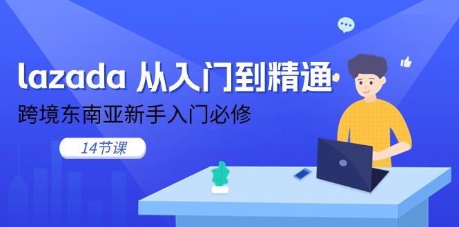 （11024期）lazada 从入门到精通，跨境东南亚新手入门必修（14节课）-吾藏分享