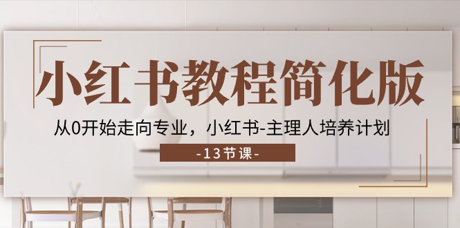 （11023期）小红书教程简化版，从0开始走向专业，小红书-主理人培养计划 (13节)-吾藏分享