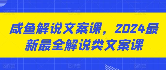 咸鱼解说文案课，2024最新最全解说类文案课-吾藏分享