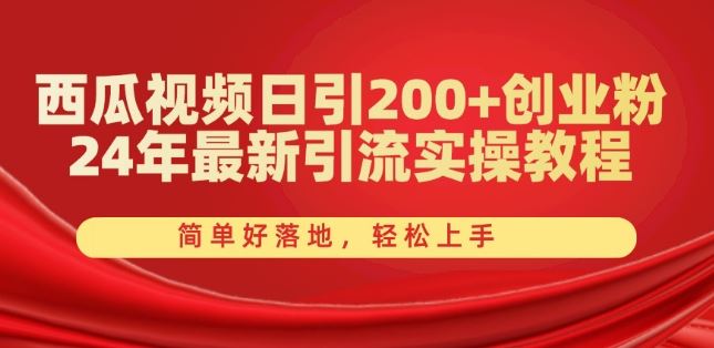 西瓜视频日引200+创业粉，24年最新引流实操教程，简单好落地，轻松上手【揭秘】-吾藏分享