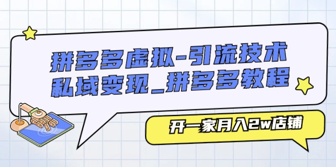 （11054期）拼多多虚拟-引流技术与私域变现_拼多多教程：开一家月入2w店铺-吾藏分享