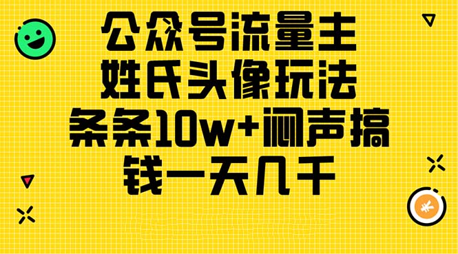 （11067期）公众号流量主，姓氏头像玩法，条条10w+闷声搞钱一天几千，详细教程-吾藏分享