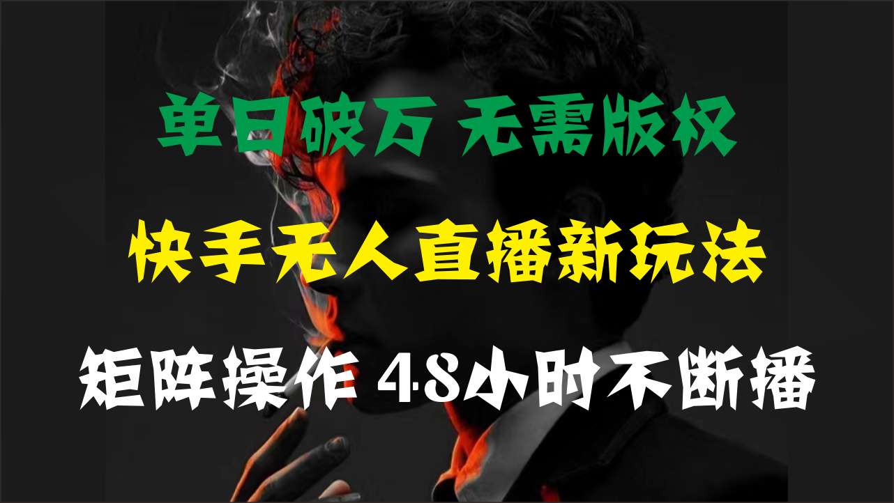 （11142期）单日破万，快手无人直播新玩法，无需版权，支持矩阵操作，48小时不断播-吾藏分享
