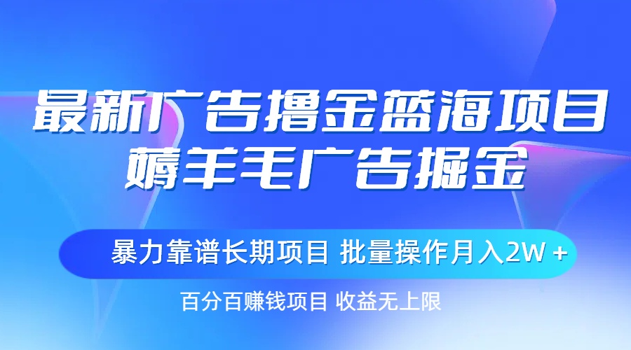 （11193期）最新广告撸金蓝海项目，薅羊毛广告掘金 长期项目 批量操作月入2W＋-吾藏分享