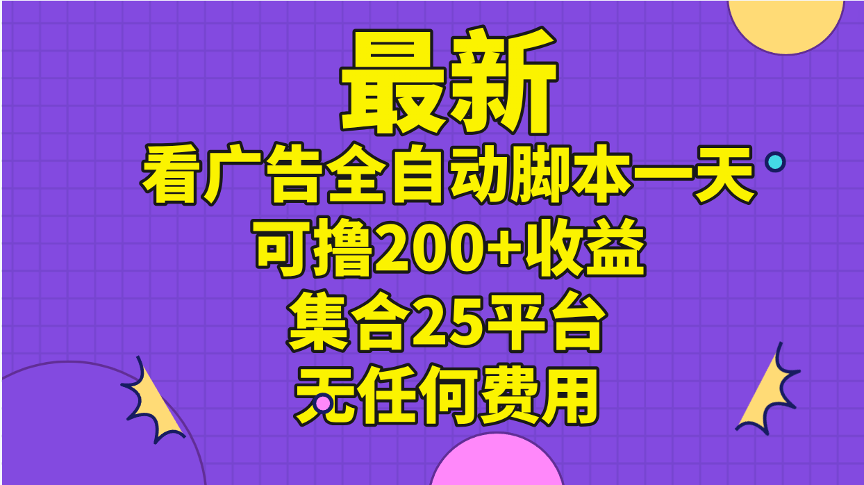 （11301期）最新看广告全自动脚本一天可撸200+收益 。集合25平台 ，无任何费用-吾藏分享