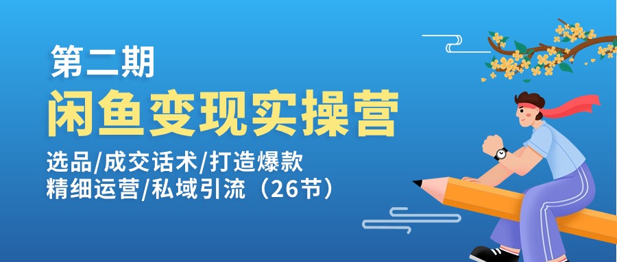 （11305期）闲鱼变现实操训练营第2期：选品/成交话术/打造爆款/精细运营/私域引流-吾藏分享