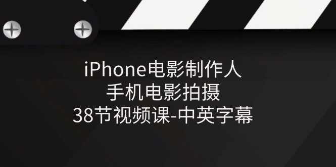 （11321期）iPhone电影制作人-手机电影拍摄-38节视频课-中英字幕-吾藏分享