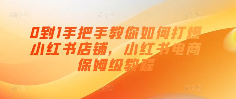 0到1手把手教你如何打爆小红书店铺，小红书电商保姆级教程-吾藏分享