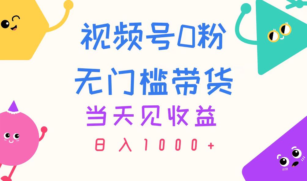 （11348期）视频号0粉无门槛带货，当天见收益，日入1000+-吾藏分享