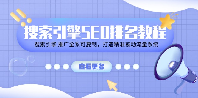 （11351期）搜索引擎SEO排名教程「搜索引擎 推广全系可复制，打造精准被动流量系统」-吾藏分享