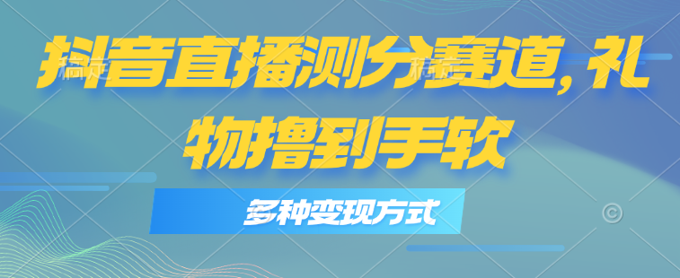 （11380期）抖音直播测分赛道，多种变现方式，轻松日入1000+-吾藏分享