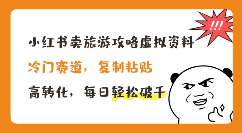 小红书卖旅游攻略虚拟资料，冷门赛道，复制粘贴，高转化，每日轻松破千【揭秘】-吾藏分享