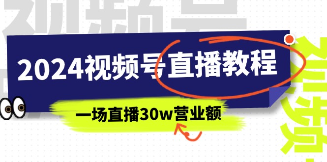 （11394期）2024视频号直播教程：视频号如何赚钱详细教学，一场直播30w营业额（37节）-吾藏分享