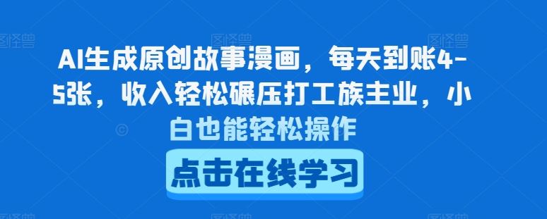 AI生成原创故事漫画，每天到账4-5张，收入轻松碾压打工族主业，小白也能轻松操作【揭秘】-吾藏分享