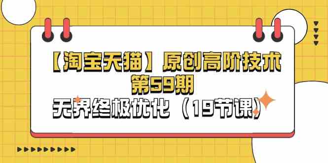 淘宝&天猫原创高阶技术第59期，无界终极优化（19节课）-吾藏分享