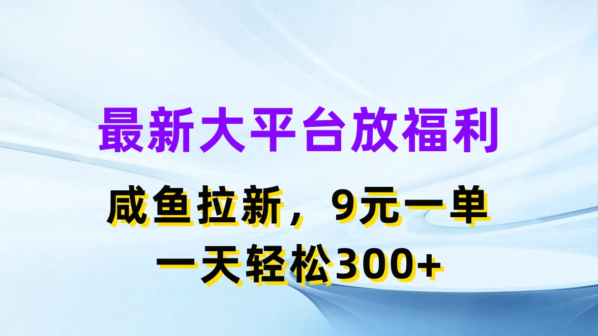 （11403期）最新蓝海项目，闲鱼平台放福利，拉新一单9元，轻轻松松日入300+-吾藏分享