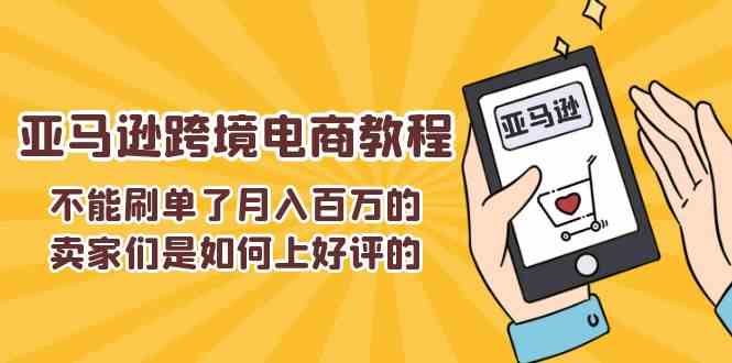 不能s单了月入百万的卖家们是如何上好评的，亚马逊跨境电商教程-吾藏分享