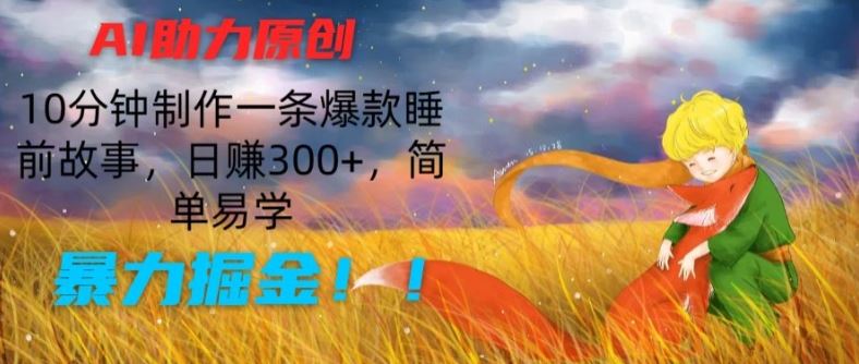 AI助力原创：10分钟制作一条爆款睡前故事，日赚300+，简单易学，暴力掘金【揭秘】-吾藏分享