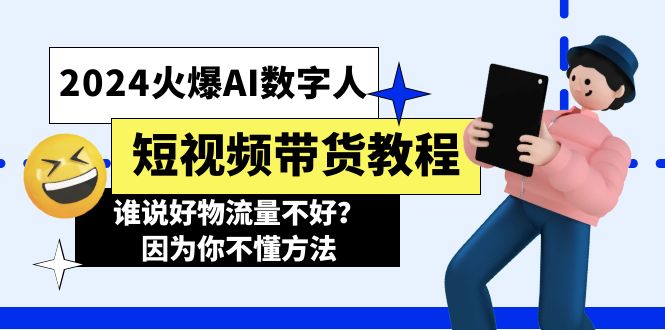 （11480期）2024火爆AI数字人短视频带货教程，谁说好物流量不好？因为你不懂方法-吾藏分享