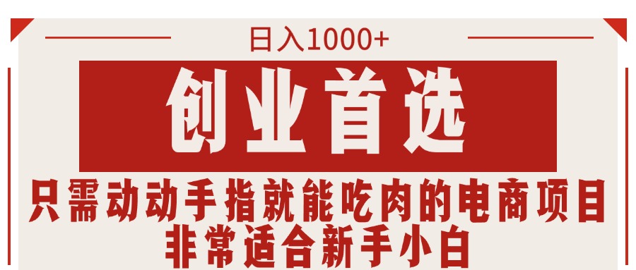 （11488期）只需动动手指就能吃肉的电商项目，日入1000+，创业首选，非常适合新手小白-吾藏分享