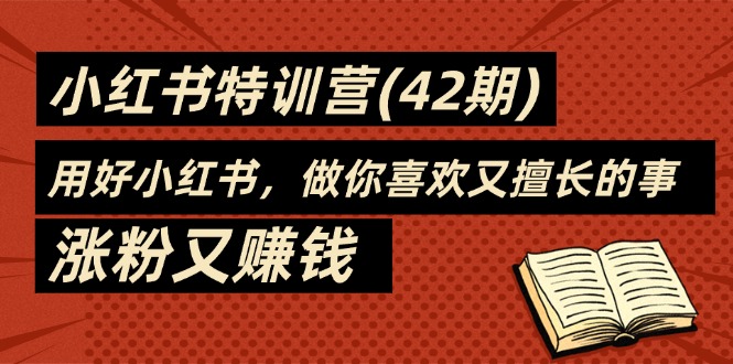 （11492期）35天-小红书特训营(42期)，用好小红书，做你喜欢又擅长的事，涨粉又赚钱-吾藏分享