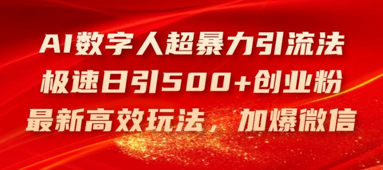 AI数字人超暴力引流法，极速日引500+创业粉，最新高效玩法，加爆微信【揭秘】-吾藏分享