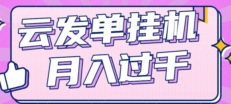 云发单挂机赚钱项目，零成本零门槛，新手躺平也能月入过千！-吾藏分享