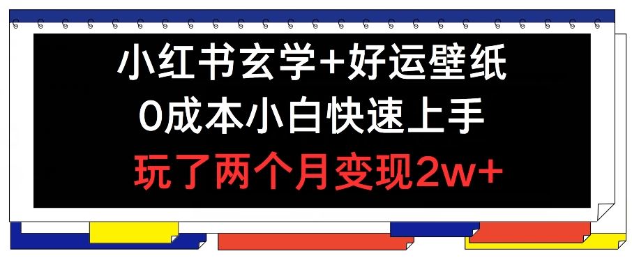 小红书玄学+好运壁纸玩法，0成本小白快速上手，玩了两个月变现2w+ 【揭秘】-吾藏分享