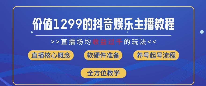 价值1299的抖音娱乐主播场均直播收入过千打法教学(8月最新)【揭秘】-吾藏分享
