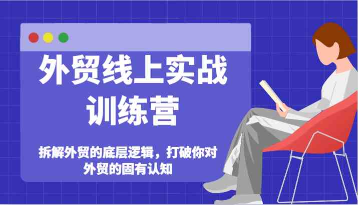 外贸线上实战训练营-拆解外贸的底层逻辑，打破你对外贸的固有认知-吾藏分享