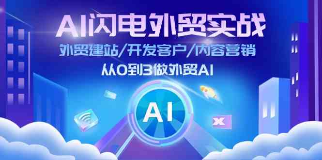 AI闪电外贸实战：外贸建站/开发客户/内容营销/从0到3做外贸AI（75节）-吾藏分享