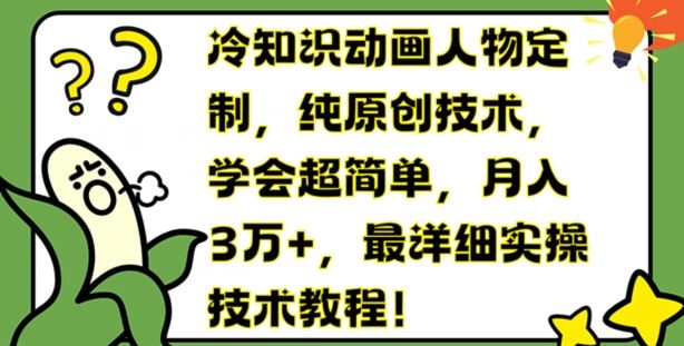 冷知识动画人物定制，纯原创技术，学会超简单，月入3万+，最详细实操技术教程【揭秘】-吾藏分享