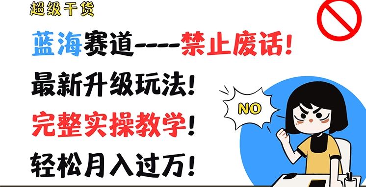 超级干货，蓝海赛道-禁止废话，最新升级玩法，完整实操教学，轻松月入过万【揭秘】-吾藏分享