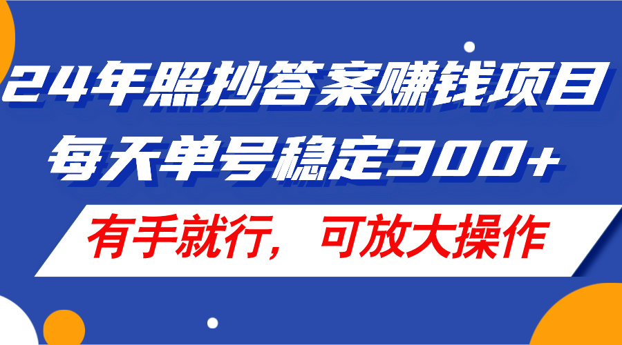 （11802期）24年照抄答案赚钱项目，每天单号稳定300+，有手就行，可放大操作-吾藏分享