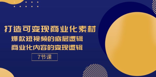 （11829期）打造可变现商业化素材，爆款短视频的底层逻辑，商业化内容的变现逻辑-7节-吾藏分享
