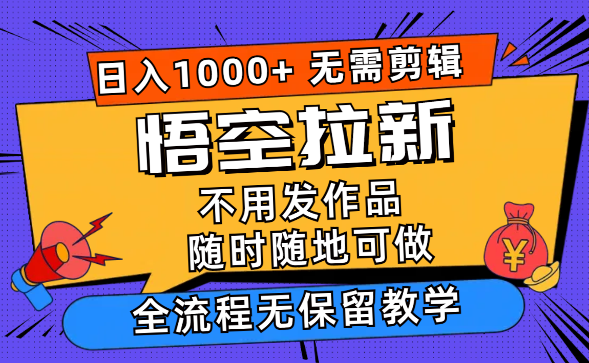 （11830期）悟空拉新日入1000+无需剪辑当天上手，一部手机随时随地可做，全流程无…-吾藏分享